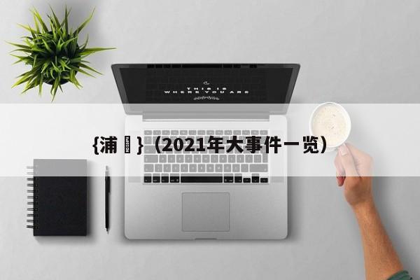 {浦東}(2021年大事件一览)